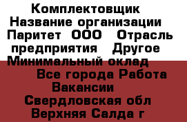 Комплектовщик › Название организации ­ Паритет, ООО › Отрасль предприятия ­ Другое › Минимальный оклад ­ 22 000 - Все города Работа » Вакансии   . Свердловская обл.,Верхняя Салда г.